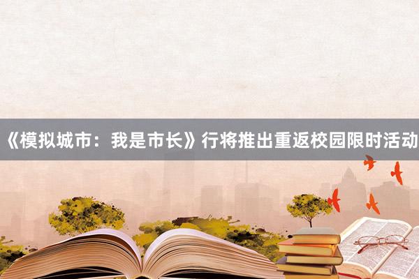 《模拟城市：我是市长》行将推出重返校园限时活动