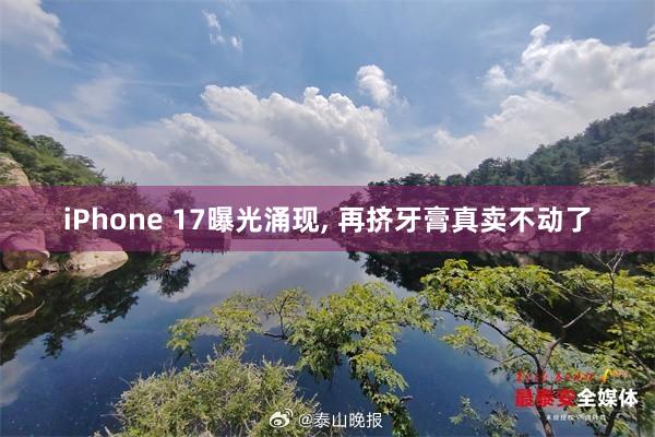 iPhone 17曝光涌现, 再挤牙膏真卖不动了