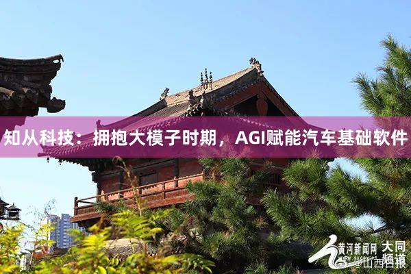 知从科技：拥抱大模子时期，AGI赋能汽车基础软件